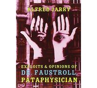 Exploits and Opinions of Dr Faustroll: Written by Alfred Jarry, 1997 Edition, (annotated edition) Publisher: Exact Change,U.S. [Paperback]