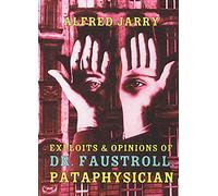 Exploits & Opinions of Dr. Faustroll, Pataphysician: A Neo-Scientific Novel