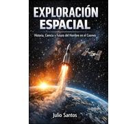Exploración Espacial: Historia, Ciencia y Futuro del Hombre en el Cosmos