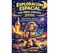 EXPLORACIÓN ESPACIAL PARA NIÑOS CURIOSOS 2026: Datos curiosos, misiones y aventuras lunares para jóvenes astronautas
