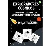 EXPLORADORES CÓSMICOS: Un libro de colorear con astronautas y naves espaciales