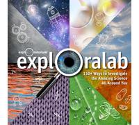 Exploralab: 150+ Ways to Investigate the Amazing Science All Around You