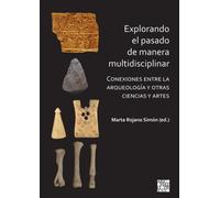 Explorando el pasado de manera multidisciplinar : Conexiones entre la arqueologia y otras ciencias y artes
