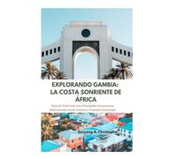 EXPLORANDO GAMBIA: LA COSTA SONRIENTE DE ÁFRICA: Guía de Viaje 2025 con Principales Atracciones, Gastronomía Local, Cultura y Consejos Esenciales