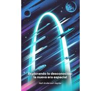 Explorando lo desconocido: la nueva era espacial: Viaje a la frontera cósmica entre Marte, los exoplanetas y las tecnologías revolucionarias para la exploración del espacio profundo