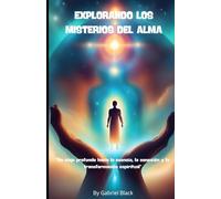 Explorando los Misterios del Alma: Un Viaje Profundo hacia la Esencia, la Conexión y la Transformación Espiritual