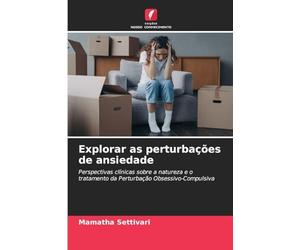 Explorar as perturbações de ansiedade: Perspectivas clínicas sobre a natureza e o tratamento da Perturbação Obsessivo-Compulsiva