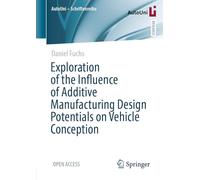 Exploration of the Influence of Additive Manufacturing Design Potentials on Vehicle Conception (AutoUni - Schriftenreihe, 179)
