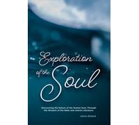 Exploration of the Soul: Discovering the Nature of the Human Soul, Through the Wisdom of the Bible and Jewish Literature.