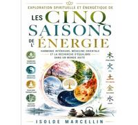 Exploration spirituelle et énergétique de Les Cinq Saisons de l’énergie: Harmonie intérieure, médecine orientale et la recherche d’équilibre dans un monde agité