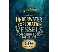 Exploration Vessels Coloring Book for Adults: 50+ Steampunk Submarines, Deep-Sea Explorers, Magical Vessels, Sunken Cities & Mysterious Underwater ... Escape (Mechanical Wonders Collection)