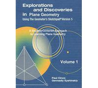 Explorations and Discoveries in Plane Geometry Using the Geometer's Sketchpad Version 5 Volume 1
