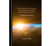 Explorations and Proposals toward Market Socialism and World Government: A Visionary Odyssey