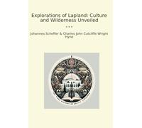 Explorations of Lapland: Culture and Wilderness Unveiled (Classic Books)