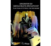 EXPLORATOR QVI SAECVLA RELICTA SPECVLATVS EST A Latin Version of H G Wells's The Time Machine