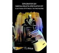 EXPLORATOR QVI SAECVLA RELICTA SPECVLATVS EST A Latin Version of H G Wells's The Time Machine