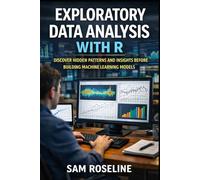 EXPLORATORY DATA ANALYSIS WITH R: DISCOVER HIDDEN PATTERNS AND INSIGHTS BEFORE BUILDING MACHINE LEARNING MODELS