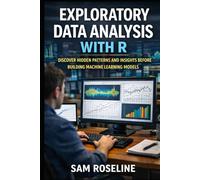 EXPLORATORY DATA ANALYSIS WITH R: DISCOVER HIDDEN PATTERNS AND INSIGHTS BEFORE BUILDING MACHINE LEARNING MODELS