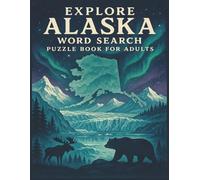 Explore Alaska Word Search Puzzle Book for Adults: A Scenic Puzzle Journey Through Glaciers, Wildlife, National Parks & America’s Last Frontier