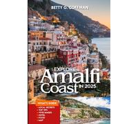 Explore Amalfi in 2025: A Complete Travel Companion to the Amalfi Coast Discover Hidden Villages, Scenic Wonders, and Timeless Adventures (Betty G. Coffman)