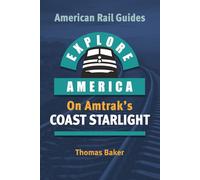 EXPLORE AMERICA BY RAIL ON AMTRAK’S COAST STARLIGHT: The Essential Rail Travel Guide & Route Map to Explore Los Angeles to Seattle: UPDATED & EXPANDED SECOND EDITION (American Rail Guides)