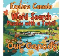 Explore Canada - Word Search Puzzles with a Twist: Book 1 Our Canada