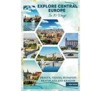 Explore Central Europe in 10 Days: Travel Guide to Top 5 Cities: Prague, Vienna, Budapest, Bratislava & Krakow.