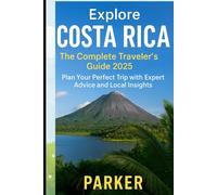Explore Costa Rica: The Complete Traveler’s Guide 2025: Plan Your Perfect Trip with Expert Advice and Local Insights