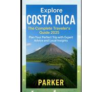 Explore Costa Rica: The Complete Traveler’s Guide 2025: Plan Your Perfect Trip with Expert Advice and Local Insights