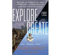 Explore/Create: My Life in Pursuit of New Frontiers, Hidden Worlds, and the Creative Spark