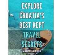 Explore Croatia's Best Kept Travel Secrets: Uncover Hidden Gems and Local Favorites: Your Ultimate Guide to Croatia's Off-the-Beaten-Path Destinations.