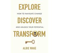 Explore, Discover, Transform: How to navigate change and unlock your potential