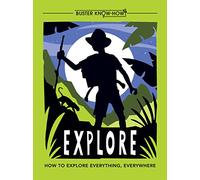 Explore: How to explore everything, everywhere: 1 (Buster Know-How)