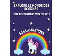 EXPLORE LE MONDE DES LICORNES: Livre de coloriage pour enfants