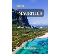 Explore Mauritius: A Clear Guide for Travelers: The Essential 2025 Companion for Exploring Mauritius and Rodrigues