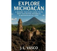 Explore Michoacan: A Modern Traveler’s Guide to Its Most Fascinating Historical & Archaeological Sites