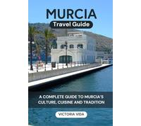 Explore Murcia Like a Local: TRAVEL GUIDE TO MURCIA: The Ultimate Travel Guide to Hidden Gems, Cultural Highlights, Authentic Cuisine, and Insider ... Journey to Spain’s Sun-Kissed Region