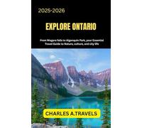 EXPLORE ONTARIO: From Niagara Falls to Algonquin park, your Essential Travel guide to nature culture and city life (COMPLETE CANADA TRAVEL GUIDES FOR ALL PROVINCE)