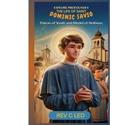 EXPLORE PROFOUNDLY THE LIFE OF SAINT DOMINIC SAVIO: Patron of Youth and Model of Holiness