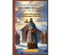 EXPLORE PROFOUNDLY THE LIFE OF SAINT INNOCENT OF ALASKA: Apostle To The Americas And Messenger Of The Word
