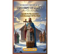 EXPLORE PROFOUNDLY THE LIFE OF SAINT INNOCENT OF ALASKA: Apostle To The Americas And Messenger Of The Word