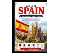 Explore Spain: The Complete Travel Guide, Madrid Travel Guide, Spain Budget Travel: Discover Spain: The Ultimate Travel Guide, Spain Vacation Guide, ... Barcelona Travel Guide (Travelling Guide)