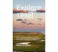 Explore Texel: Your Personal Guide to the Netherlands' Most Beautiful Wadden Island | 120+ Photo Locations with GPS Coordinates | Beaches, Wildlife, Birdwatching & Historic Villages