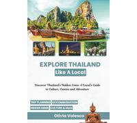 Explore Thailand Like a Local: Discover Thailand's Hidden Gems: A Local's Guide to Culture, Cuisine and Adventure