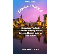 Explore Thailand: Stress-Free Thailand: Effortless Planning, Hidden Gems, and Travel Hacks for Every Budget