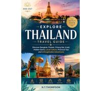 Explore Thailand Travel Guide 2026-2027: Discover Bangkok, Phuket, Chiang Mai, Krabi, Hidden Gems, Local Culture, Practical Tips and Unforgettable Adventures