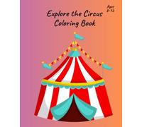 Explore the Circus Coloring Book: 50 Circus Animals, Acrobats and Scenes to Color for Kids Aged 8+ (Coloring Book for Kids)