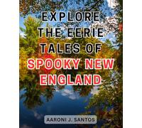 Explore the Eerie Tales of Spooky New England: Unveiling the Enigmatic Stories of Mysterious Encounters in Haunted New England