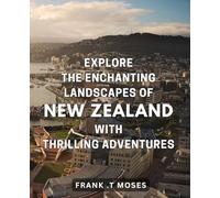 Explore the Enchanting Landscapes of New Zealand with Thrilling Adventures: Discover the Wonders of New Zealand with Heart-Pumping Adventures in Stunning Scenery.