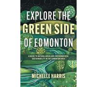 Explore the Green Side of Edmonton: A Guide to Natural Areas and Environmental Sustainability in the Edmonton Area